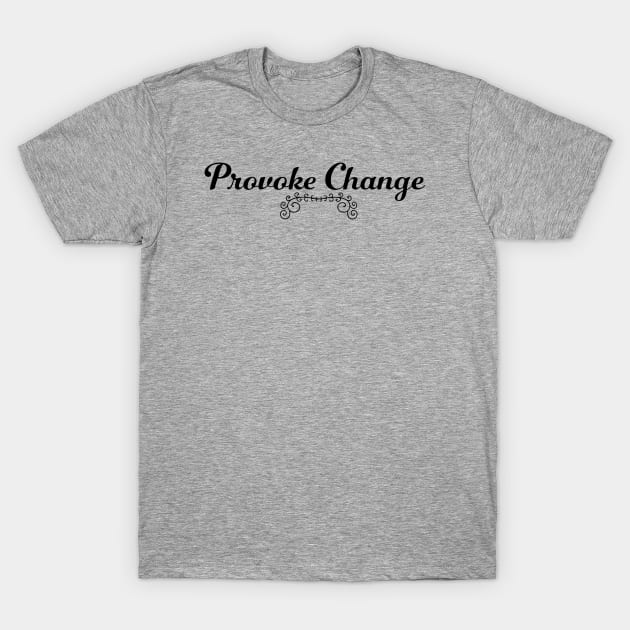 Provoke Change T-Shirt by KateVegaVisuarts